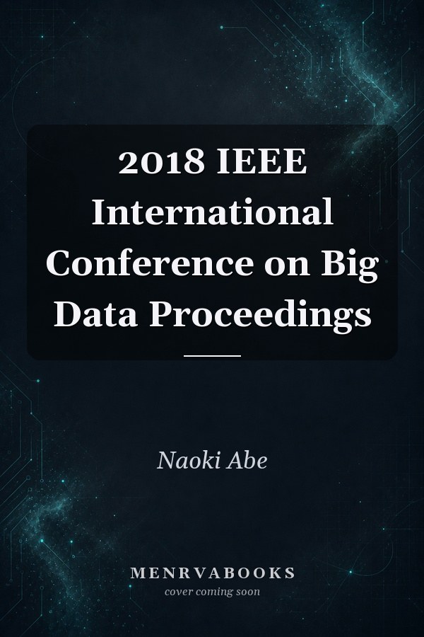 2018 IEEE International Conference on Big Data Proceedings