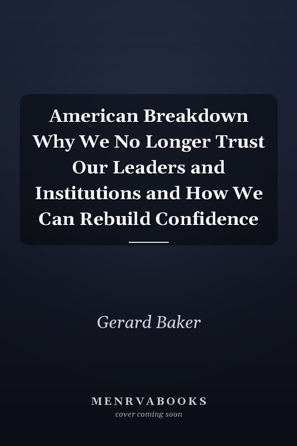 American Breakdown Why We No Longer Trust Our Leaders and Institutions and How We Can Rebuild Confidence