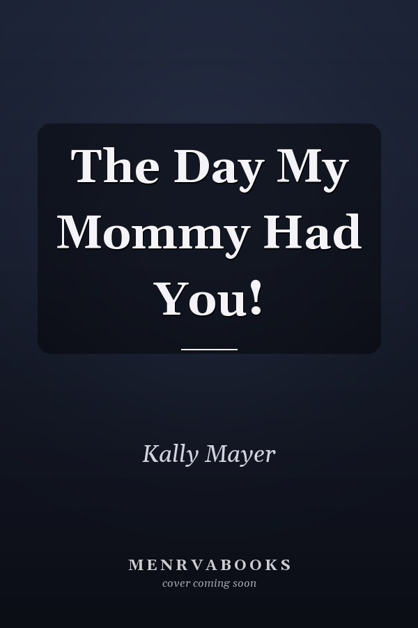 The Day My Mommy Had You!