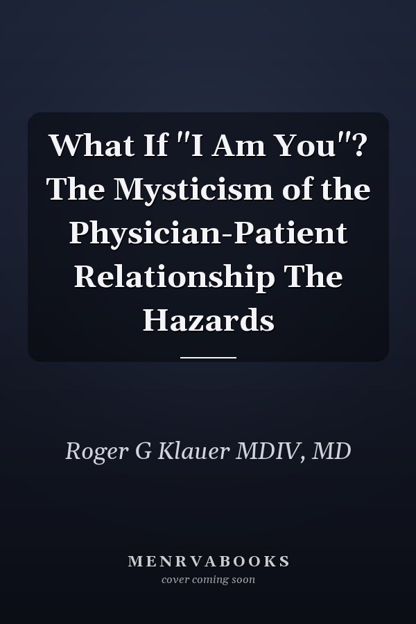 What If "I Am You"? The Mysticism of the Physician-Patient Relationship The Hazards