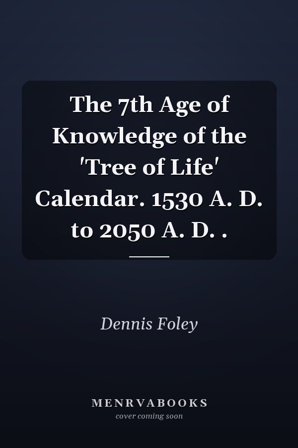 The 7th Age of Knowledge of the 'Tree of Life' Calendar. 1530 A. D. to 2050 A. D. .