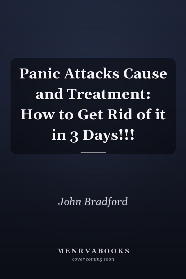 Panic Attacks Cause and Treatment: How to Get Rid of it in 3 Days!!!