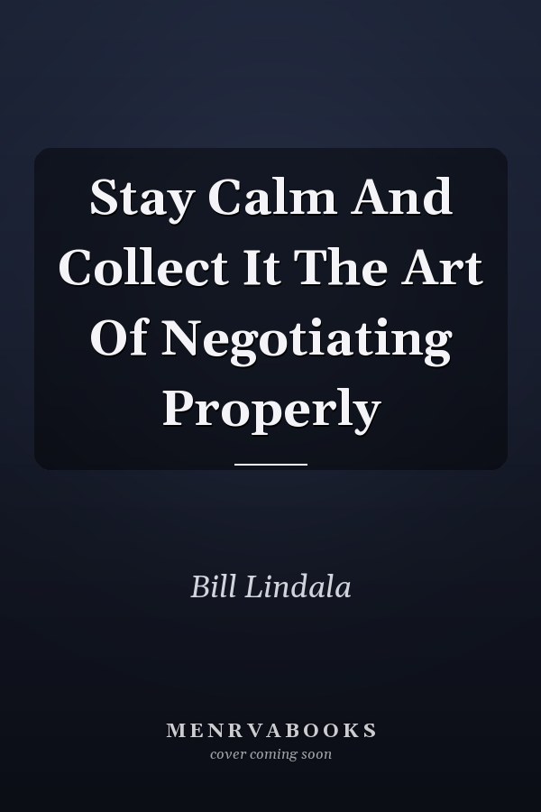 Stay Calm And Collect It The Art Of Negotiating Properly