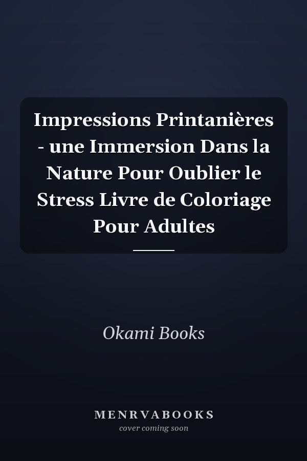 Impressions Printanières - une Immersion Dans la Nature Pour Oublier le Stress Livre de Coloriage Pour Adultes