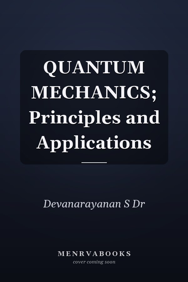 QUANTUM MECHANICS; Principles and Applications