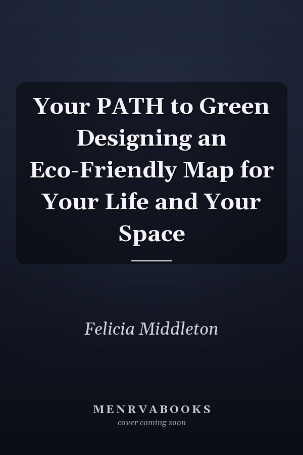 Your PATH to Green Designing an Eco-Friendly Map for Your Life and Your Space
