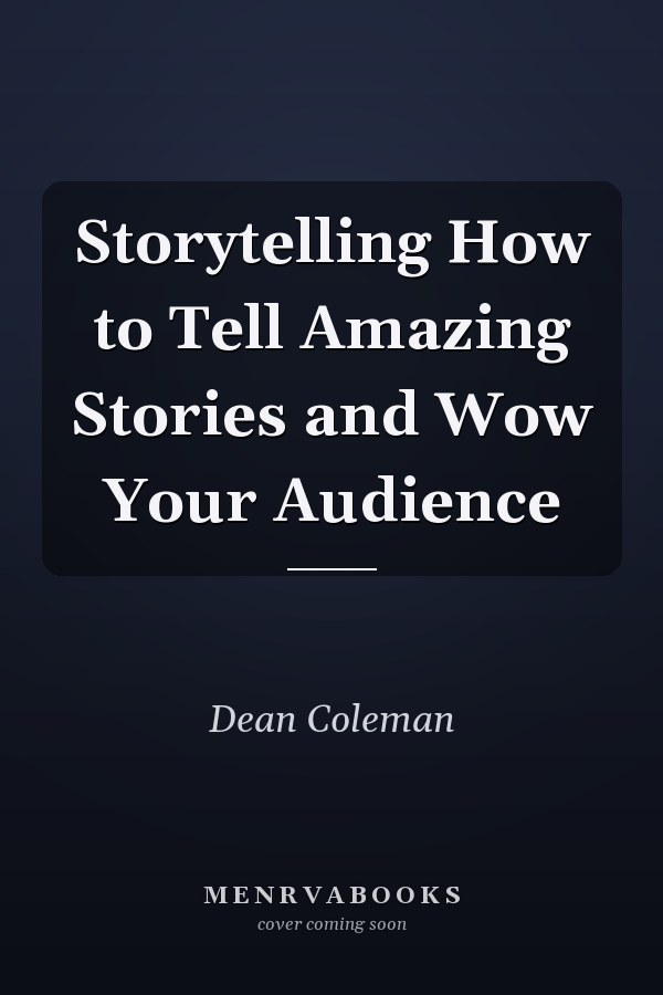 Storytelling How to Tell Amazing Stories and Wow Your Audience