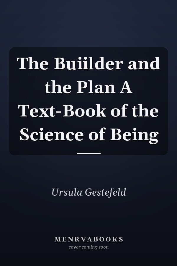The Buiilder and the Plan A Text-Book of the Science of Being
