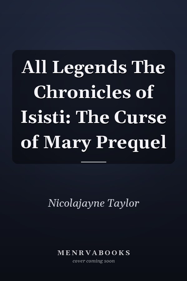 All Legends The Chronicles of Isisti: The Curse of Mary Prequel