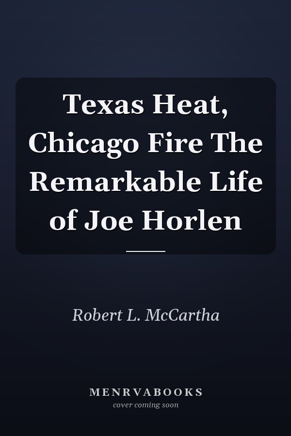 Texas Heat, Chicago Fire The Remarkable Life of Joe Horlen
