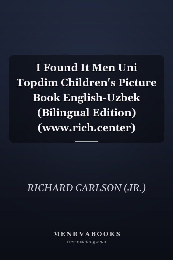 I Found It Men Uni Topdim Children's Picture Book English-Uzbek (Bilingual Edition) (www.rich.center)