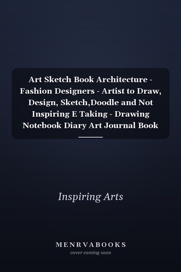 Art Sketch Book Architecture - Fashion Designers - Artist to Draw, Design, Sketch,Doodle and Not Inspiring E Taking - Drawing Notebook Diary Art Journal Book Pad for Men Women Teens Boys Girls 8. 5 X11in, Blank 150 Pages , Paperback