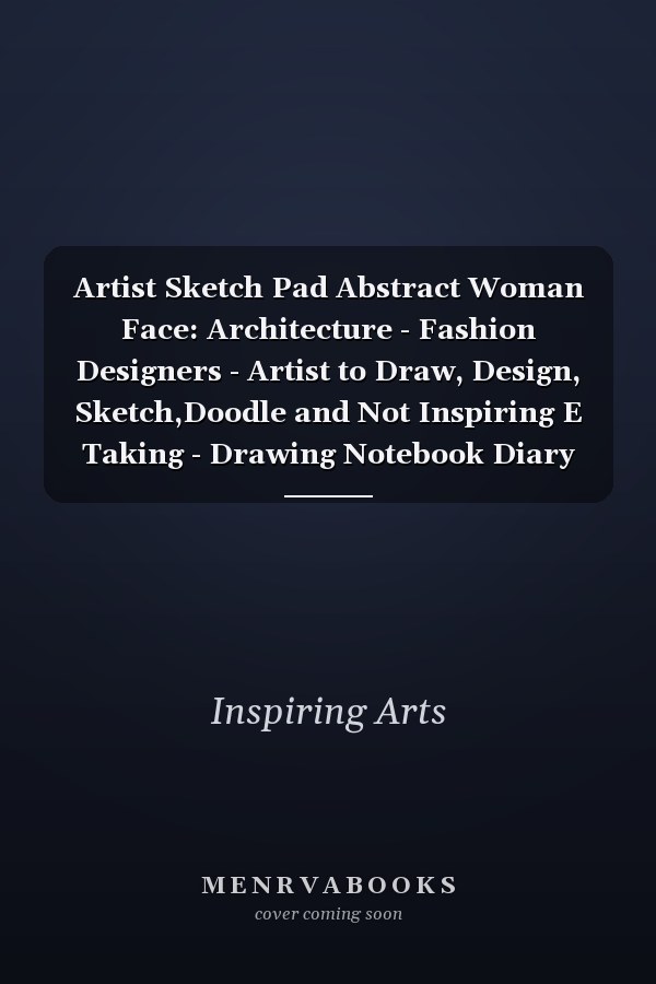 Artist Sketch Pad Abstract Woman Face: Architecture - Fashion Designers - Artist to Draw, Design, Sketch,Doodle and Not Inspiring E Taking - Drawing Notebook Diary Art Journal Book Pad for Men Women Teens Boys Girls 8. 5 X11in, Blank 150 Pages , Paperback