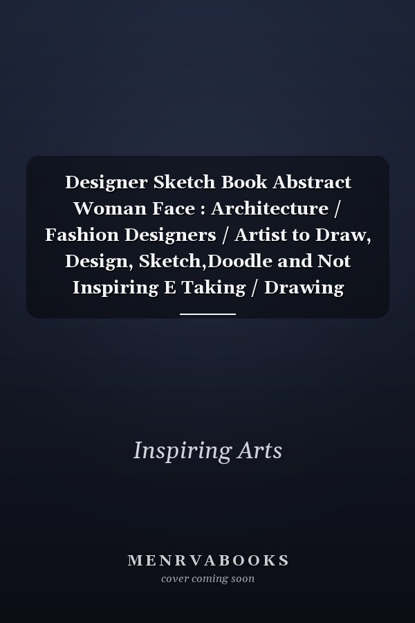 Designer Sketch Book Abstract Woman Face : Architecture / Fashion Designers / Artist to Draw, Design, Sketch,Doodle and Not Inspiring E Taking / Drawing Notebook Diary Art Journal Book Pad for Men Women Teens Boys Girls 8. 5 X11in, Blank 150 Pages , Paperback