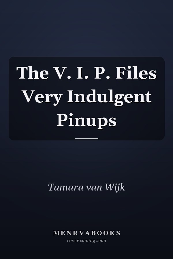 The V. I. P. Files Very Indulgent Pinups