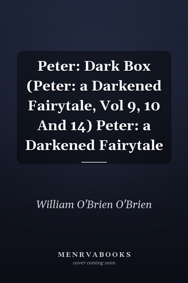 Peter: Dark Box (Peter: a Darkened Fairytale, Vol 9, 10 And 14) Peter: a Darkened Fairytale