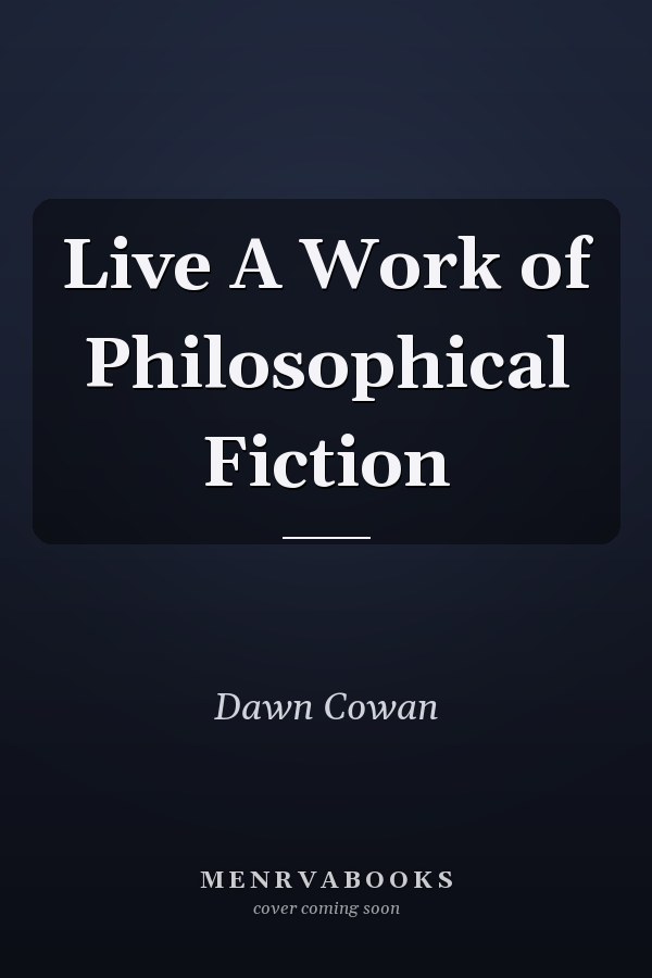 Live A Work of Philosophical Fiction