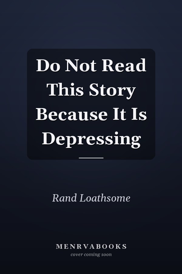 Do Not Read This Story Because It Is Depressing