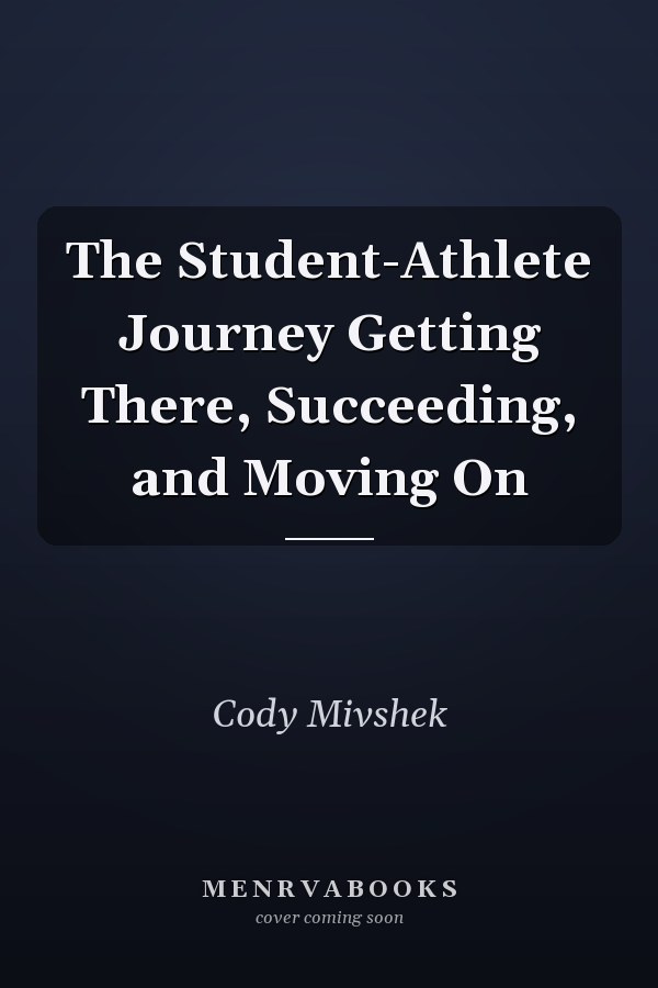 The Student-Athlete Journey Getting There, Succeeding, and Moving On