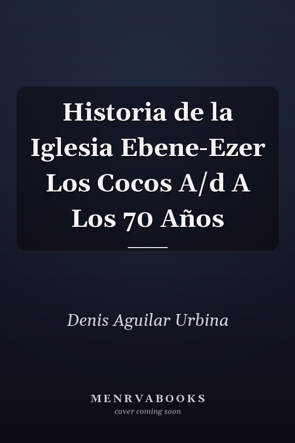 Historia de la Iglesia Ebene-Ezer Los Cocos A/d A Los 70 Años