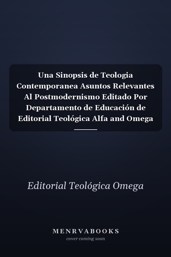 Una Sinopsis de Teologia Contemporanea Asuntos Relevantes Al Postmodernismo Editado Por Departamento de Educación de Editorial Teológica Alfa and Omega