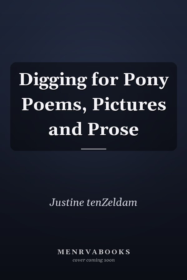 Digging for Pony Poems, Pictures and Prose