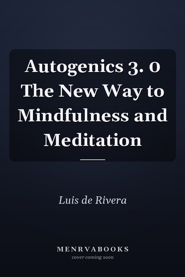 Autogenics 3. 0 The New Way to Mindfulness and Meditation