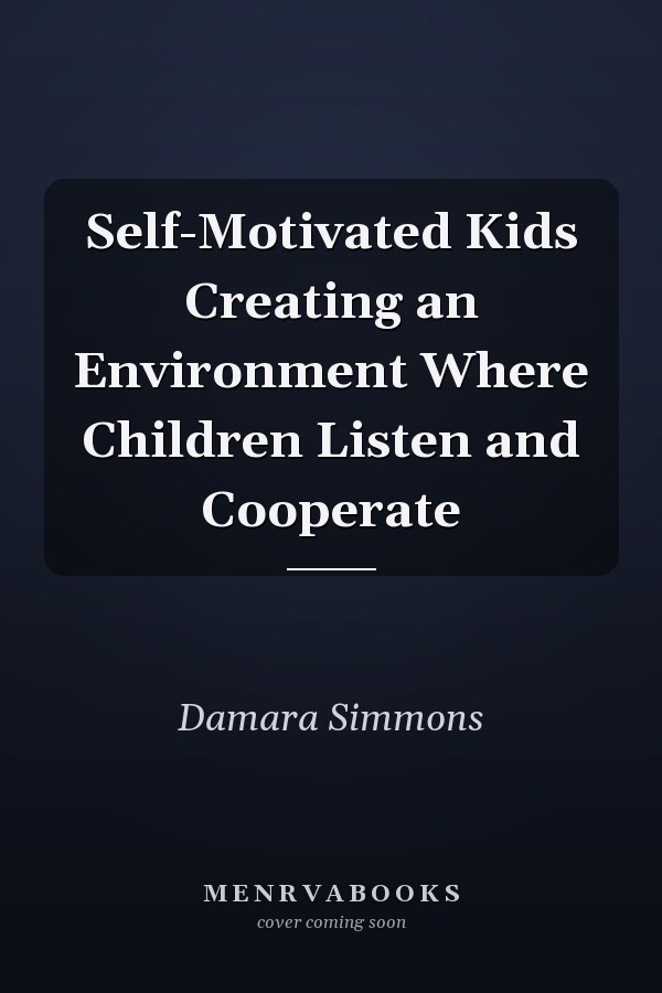 Self-Motivated Kids Creating an Environment Where Children Listen and Cooperate