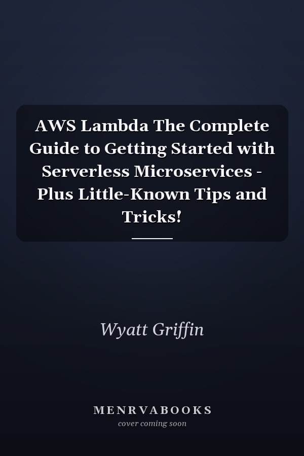 AWS Lambda The Complete Guide to Getting Started with Serverless Microservices - Plus Little-Known Tips and Tricks!