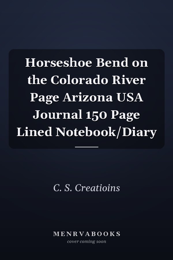 Horseshoe Bend on the Colorado River Page Arizona USA Journal 150 Page Lined Notebook/Diary