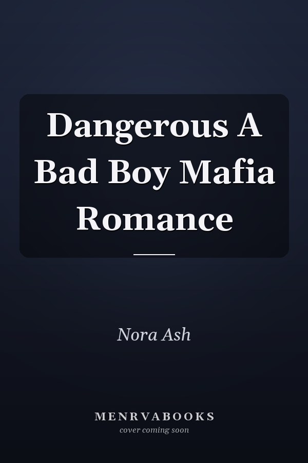 Dangerous A Bad Boy Mafia Romance