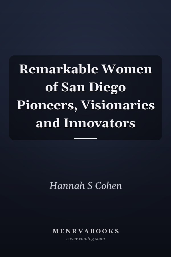 Remarkable Women of San Diego Pioneers, Visionaries and Innovators
