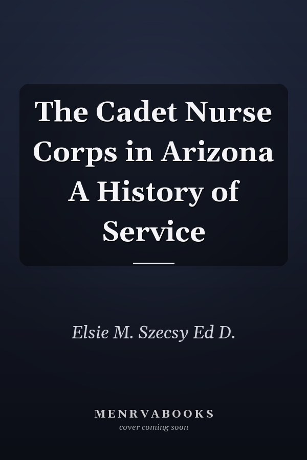 The Cadet Nurse Corps in Arizona A History of Service