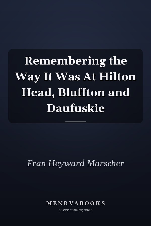 Remembering the Way It Was At Hilton Head, Bluffton and Daufuskie