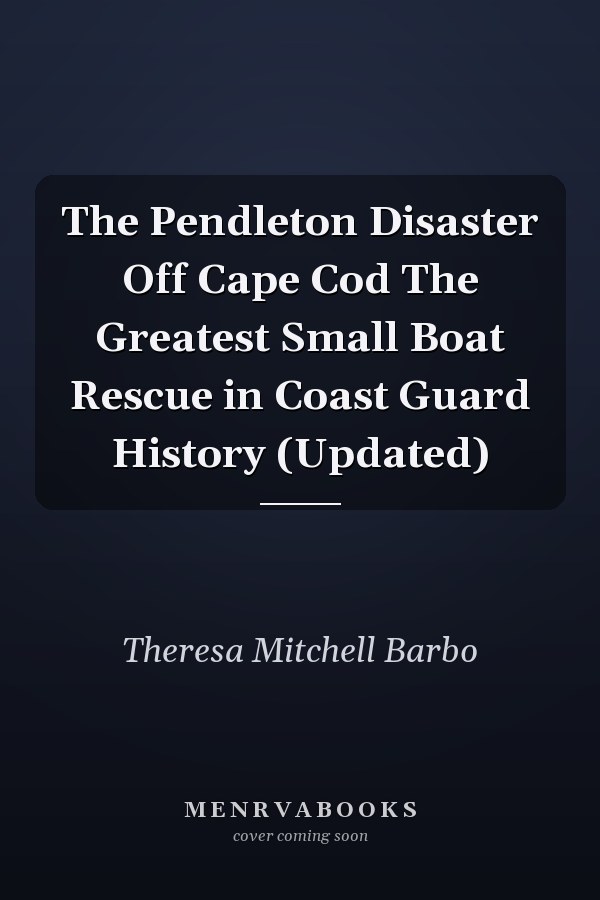 The Pendleton Disaster Off Cape Cod The Greatest Small Boat Rescue in Coast Guard History (Updated)