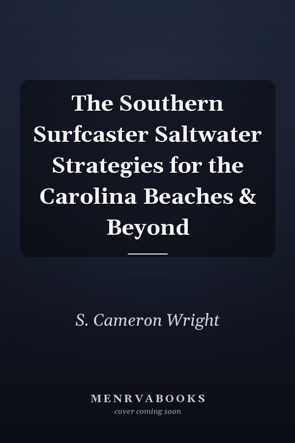 The Southern Surfcaster Saltwater Strategies for the Carolina Beaches & Beyond