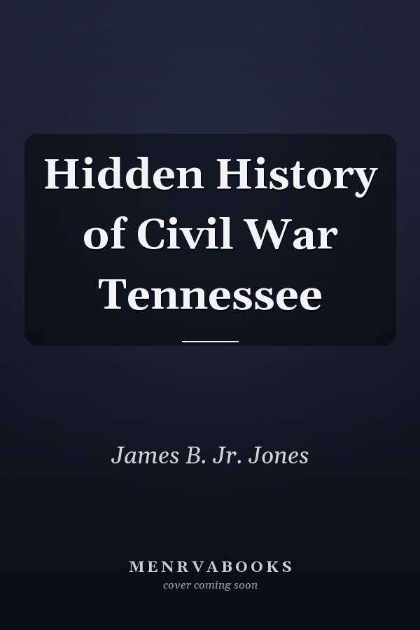 Hidden History of Civil War Tennessee