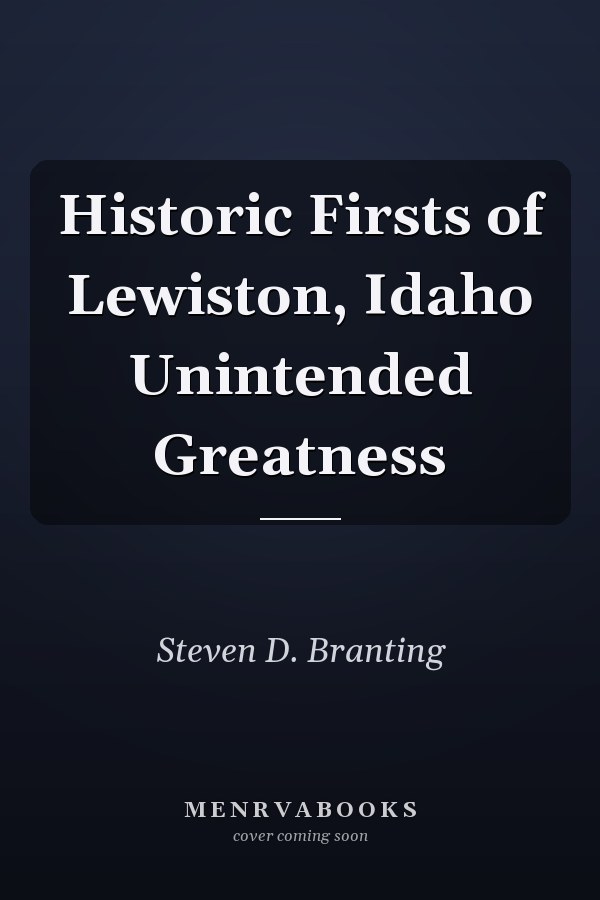 Historic Firsts of Lewiston, Idaho Unintended Greatness