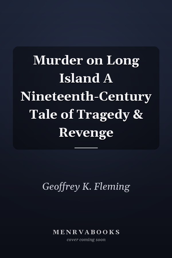 Murder on Long Island A Nineteenth-Century Tale of Tragedy & Revenge