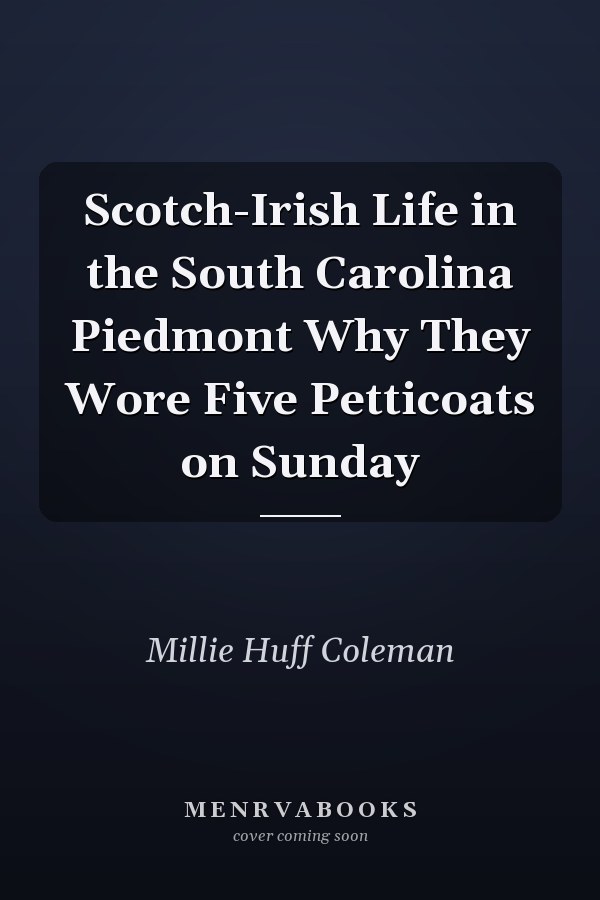 Scotch-Irish Life in the South Carolina Piedmont Why They Wore Five Petticoats on Sunday