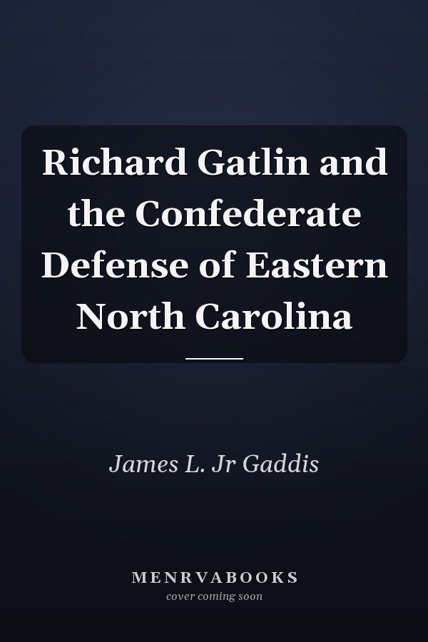 Richard Gatlin and the Confederate Defense of Eastern North Carolina