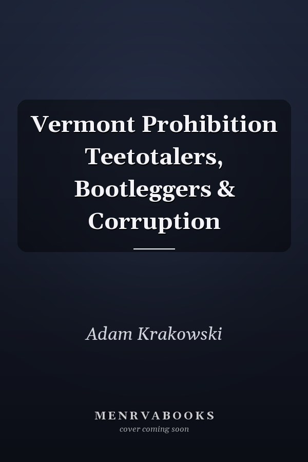 Vermont Prohibition Teetotalers, Bootleggers & Corruption