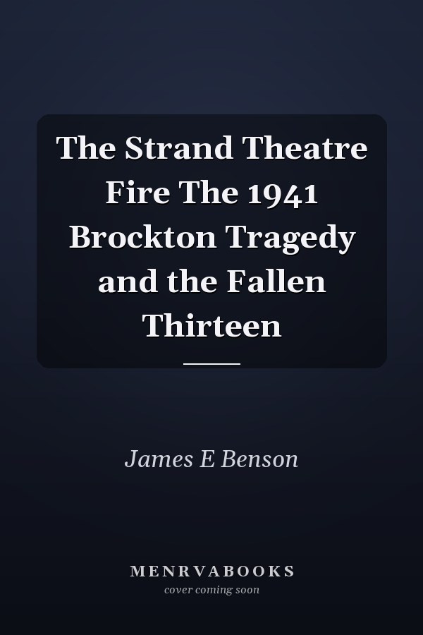 The Strand Theatre Fire The 1941 Brockton Tragedy and the Fallen Thirteen