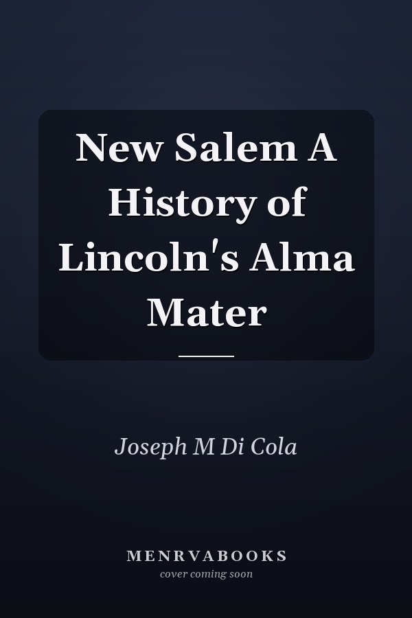 New Salem A History of Lincoln's Alma Mater