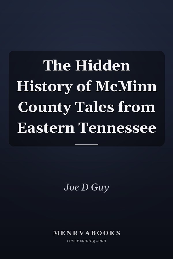 The Hidden History of McMinn County Tales from Eastern Tennessee