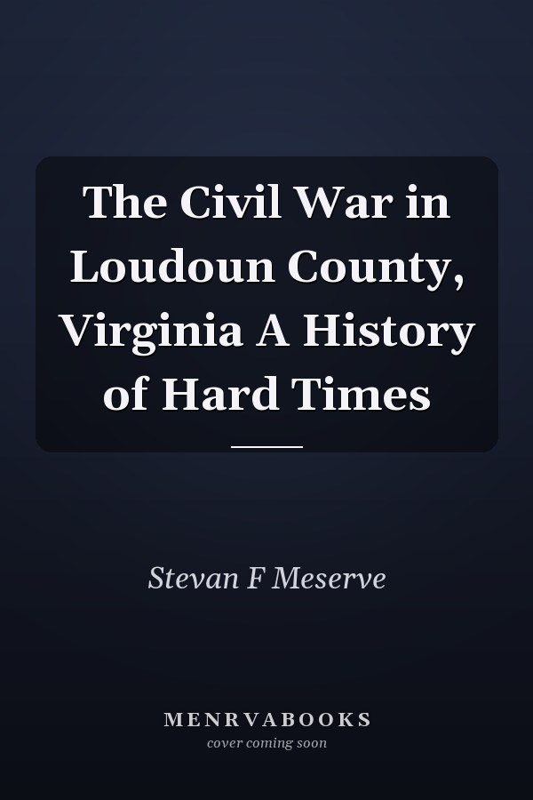 The Civil War in Loudoun County, Virginia A History of Hard Times