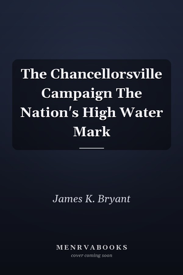 The Chancellorsville Campaign The Nation's High Water Mark