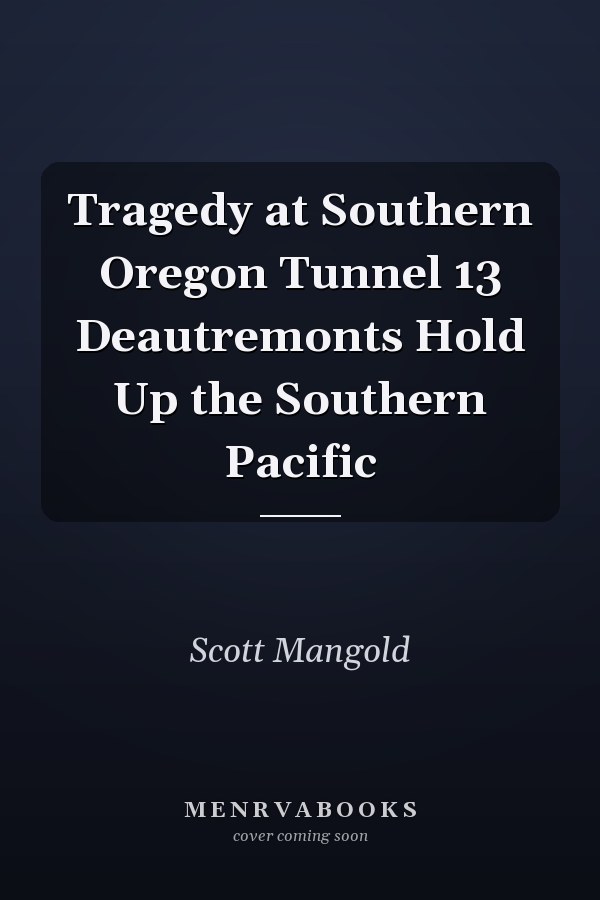 Tragedy at Southern Oregon Tunnel 13 Deautremonts Hold Up the Southern Pacific