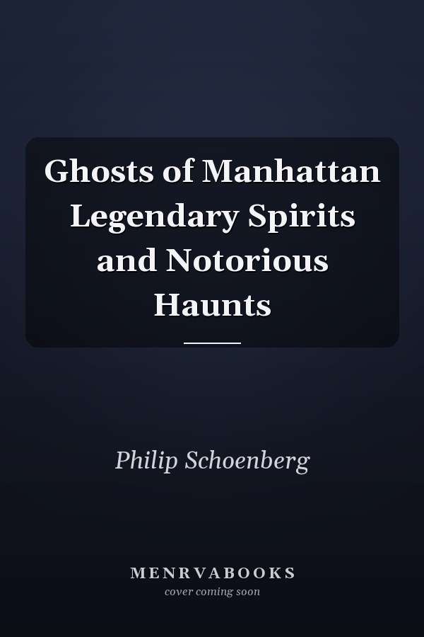 Ghosts of Manhattan Legendary Spirits and Notorious Haunts