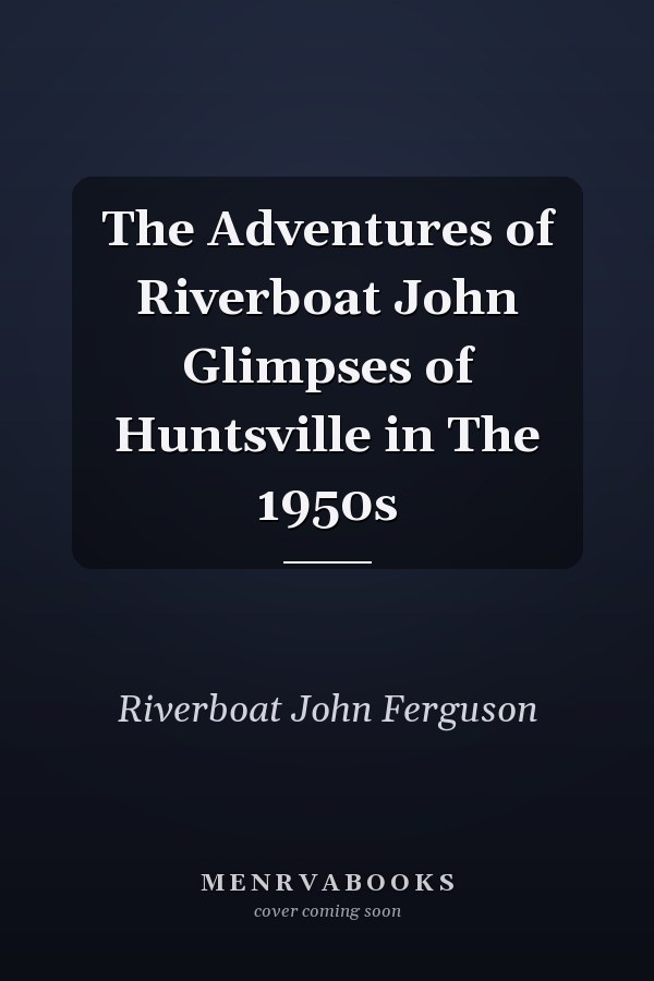The Adventures of Riverboat John Glimpses of Huntsville in The 1950s